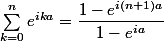 \sum_{k=0}^n e^{ika}=\dfrac{1-e^{ i(n+1)a}}{1-e^{ia}}